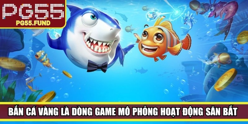 Bắn cá vàng là dòng game mô phỏng hoạt động săn bắt dưới đại dương hấp dẫn