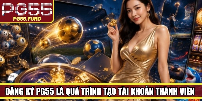 Đăng ký PG55 là quá trình tạo tài khoản thành viên để sử dụng các dịch vụ