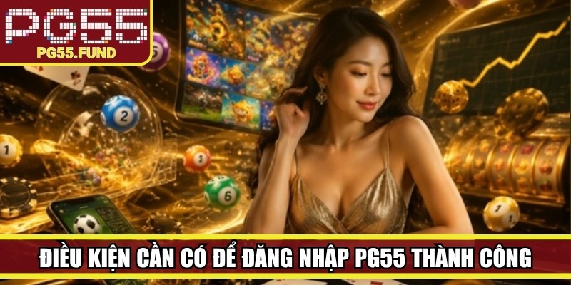 Điều kiện cần có để đăng nhập PG55 thành công