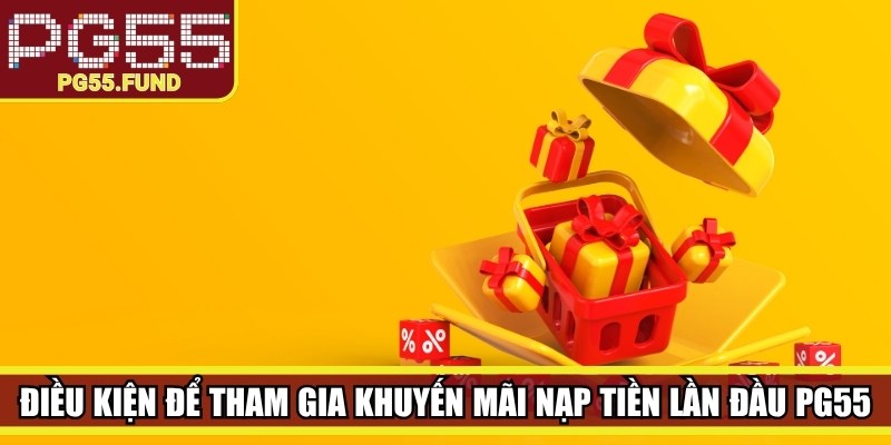 Điều kiện để tham gia khuyến mãi nạp tiền lần đầu PG55