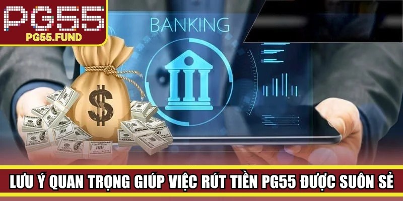 Lưu ý quan trọng giúp việc rút tiền PG55 được suôn sẻ, thành công
