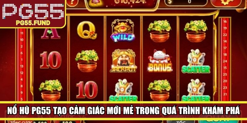 Nổ hũ PG55 tạo cảm giác mới mẻ trong quá trình khám phá