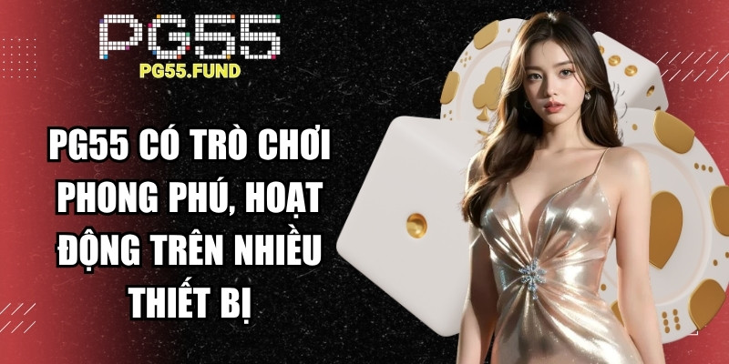 PG55 có danh mục trò chơi phong phú, hoạt động trên nhiều thiết bị