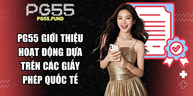 PG55 giới thiệu hoạt động dựa trên các giấy phép quốc tế