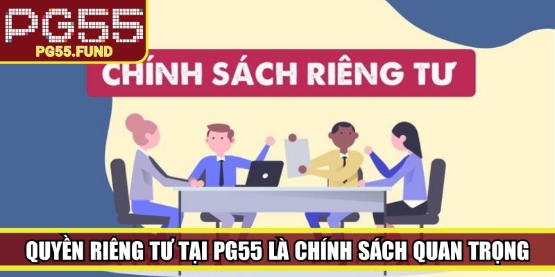 Quyền riêng tư tại PG55 là chính sách rất quan trọng 