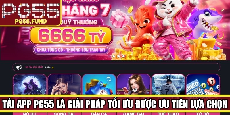Tải app PG55 là giải pháp tối ưu được đông đảo thành viên ưu tiên lựa chọn