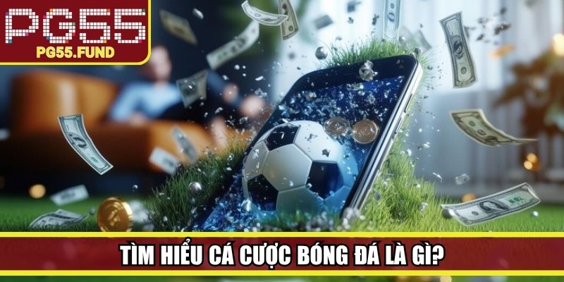 Tìm hiểu cá cược bóng đá là gì?