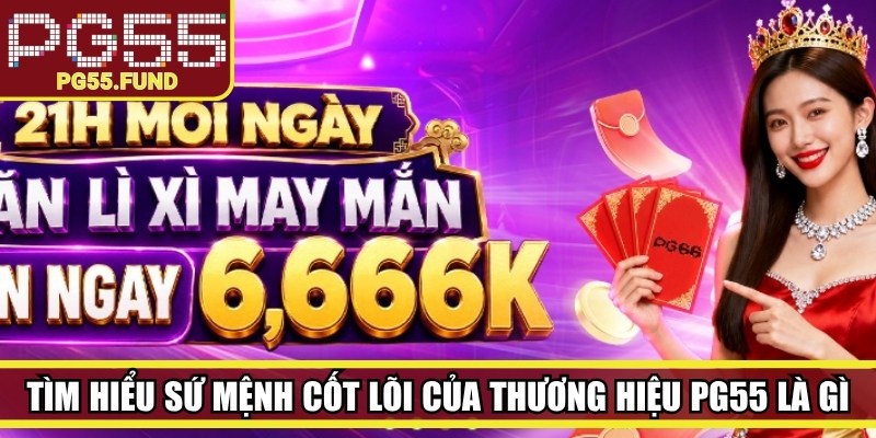 Tìm hiểu sứ mệnh cốt lõi của thương hiệu PG55 là gì