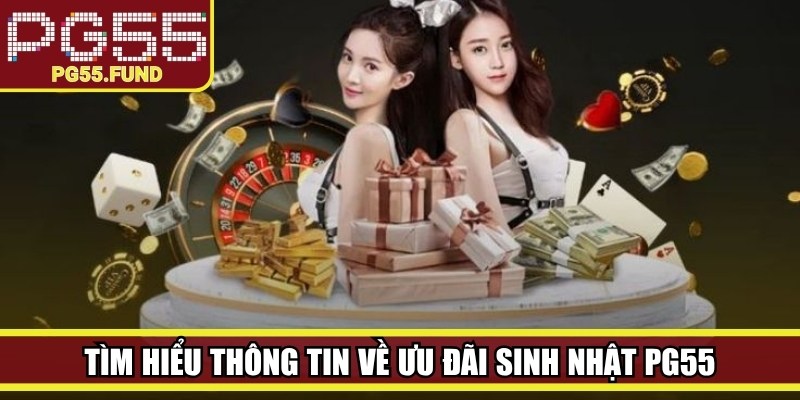 Tìm hiểu thông tin về ưu đãi sinh nhật PG55